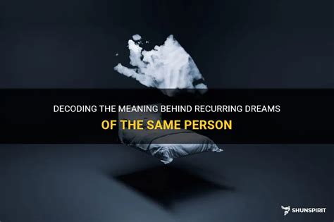  Decoding the Messages: Exploring the Significance behind Our Repetitive Dream Encounters 