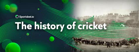 A Rich History: Exploring the Origins and Evolution of Cricket