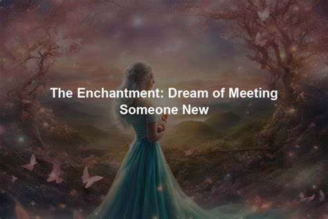 A Vision of Meeting my Special Someone: An Enchanting Expedition Towards Love