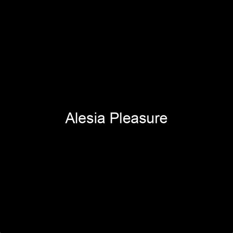 An In-depth Analysis of Alesia Pleasure's Income and Assets