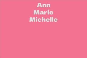 An In-depth Glimpse into the Life Story of Ann Marie Michelle