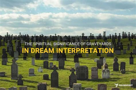 Analyzing the Spiritual Significance of Dreams Involving Graveyards