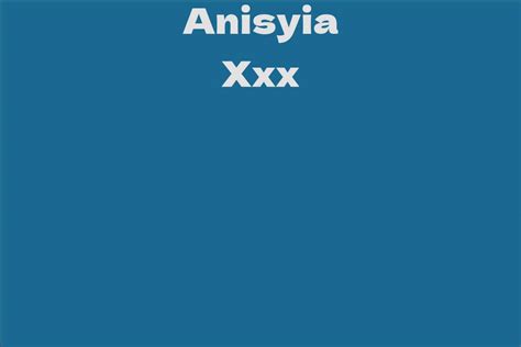 Anisyia Xxx: A Rising Star in the Adult Entertainment Industry