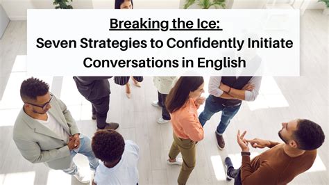 Breaking the Ice: Effective Strategies for Initiating and Sustaining Conversations