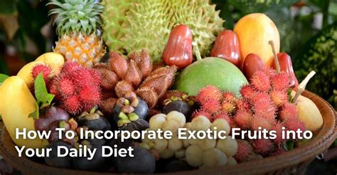 Bringing the Exotic Home: Ways to Incorporate Exotic Fruits into Your Daily Diet