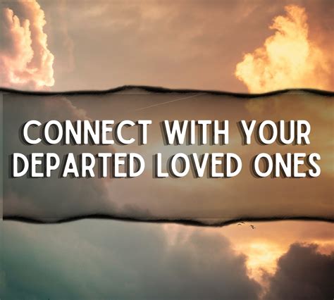 Connecting with Beloved Departed: Deepening Our Bonds Beyond Mortality