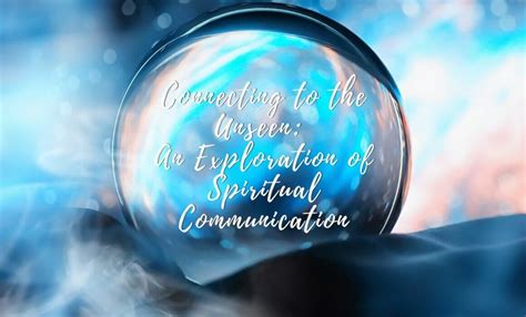 Connecting with the Unseen: Methods of Spirit Communication