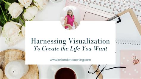 Creating the Life You Desire: Harnessing the Power of Visualization