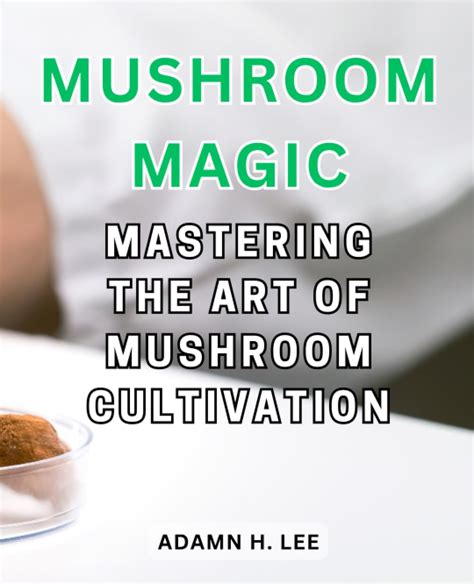 Creating the Perfect Environment: Mastering the Art of Mushroom Cultivation