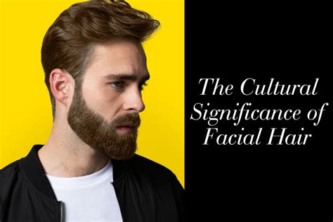 Cultural Significance: Understanding the Role of Facial Hair in Society