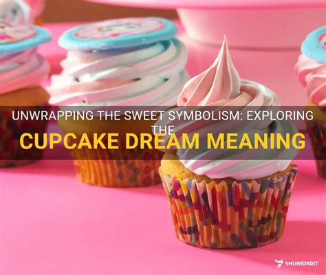 Deciphering the Symbolism of Cupcakes in Your Dreams