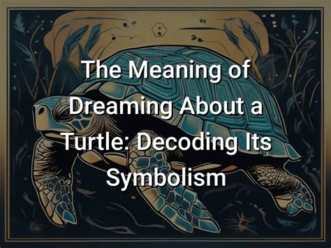 Decoding the Dreamscape: Understanding the Symbolism of Turtles