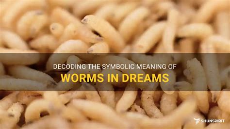 Decoding the Enigmatic Symbolism of Worms in Dreams