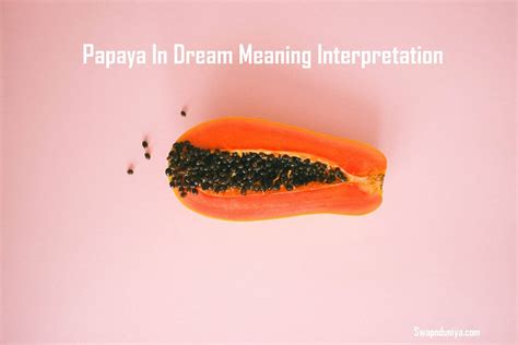 Decoding the Hidden Meanings of Papaya Fruit Dreams: An Insightful Psychological Analysis