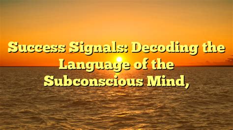 Decoding the Hidden Messages of Your Subconscious Mind