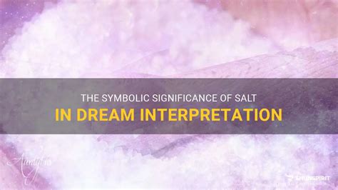 Decoding the Mysterious Significance of Salt-Infused Dreams