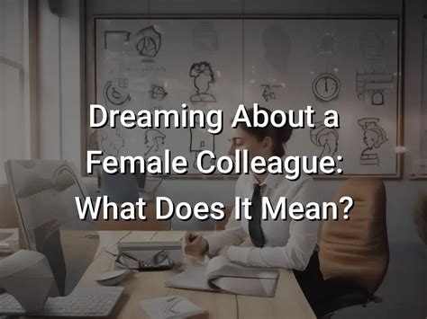 Decoding the Symbolism: Exploring the Significance of Dreaming about a Female Colleague at the Workplace