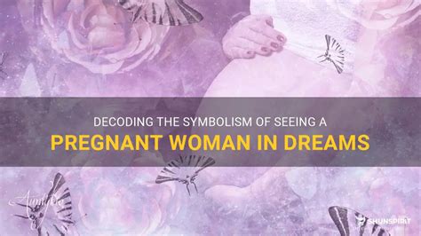 Decoding the Symbolism: Exploring the Significance of Pregnancy Dreams