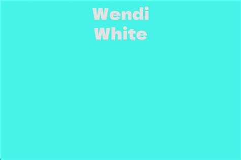 Discover Interesting Details about Wendi White