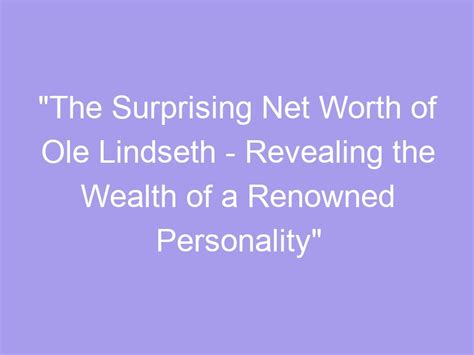 Discover the secrets behind the financial prosperity of the renowned personality