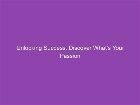 Discovering Your Passion: Unlocking the Path to Achievement