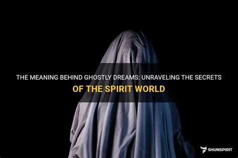 Diving into the Realm of the Supernatural: Understanding Ghostly Encounters