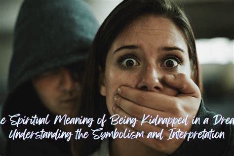 Dream Interpretation: Deciphering the Symbols of a Kidnapping Experience