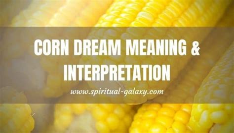 Dreams and Symbolism: Tracing the Significance of Maize throughout Ancient Rituals and Modern Culture