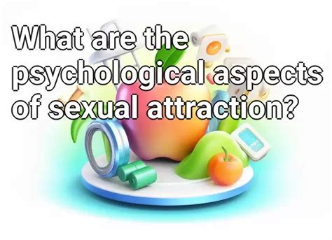 Examining the Psychological Aspects of Attraction