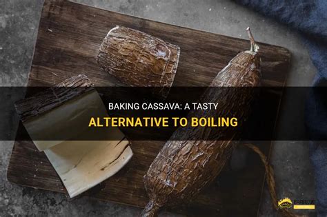 Exploring Different Culinary Techniques for Cooking Cassava: Boiling, Baking, and Frying