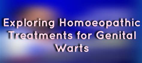 Exploring Treatment Options for Genital Warts