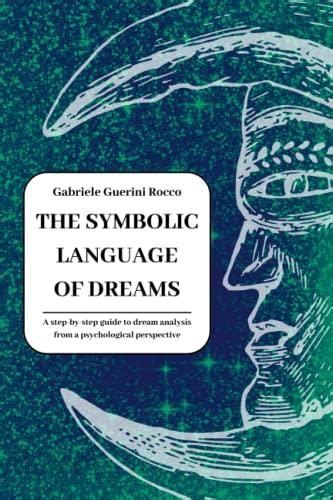 Exploring and Decoding the Symbolic Language of Your Dreams: Practical Insights for Understanding and Interpreting Your Personal Dream Symbols