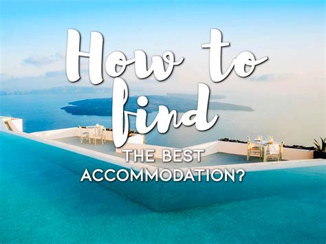 Exploring and Selecting the Finest Accommodation Options for Your Ideal Getaway