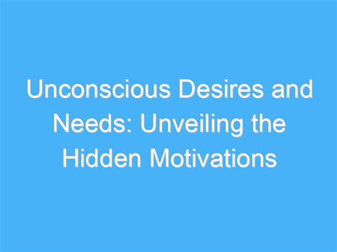 Exploring the Hidden Ambitions: Unveiling the Unconscious Longings