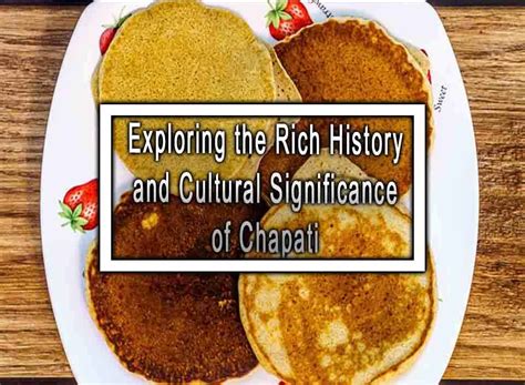 Exploring the Origins of Chapati: From Ancient India to Global Popularity