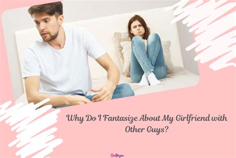 Exploring the Potential Causes behind Fantasizing about Your Girlfriend's Previous Partner