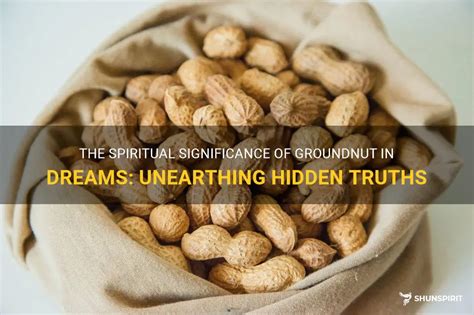 Exploring the Potential Spiritual Meaning of Dreaming About Peeling Groundnuts