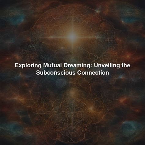 Exploring the Subconscious: Unveiling the Power of Dreams