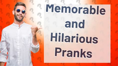 From Hilarious to Unforgettable: Tips for Creating Memorable Pranks