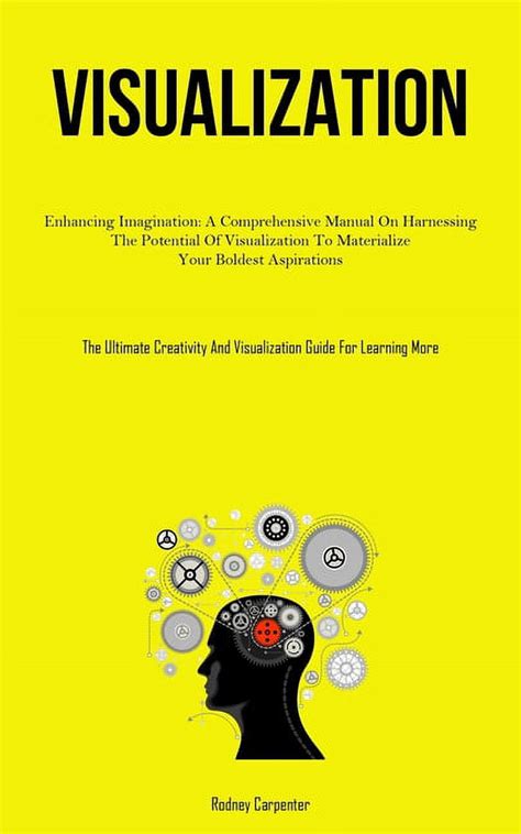 Harnessing the Potential of Imagination: Insider's Guide to Effective Visualization