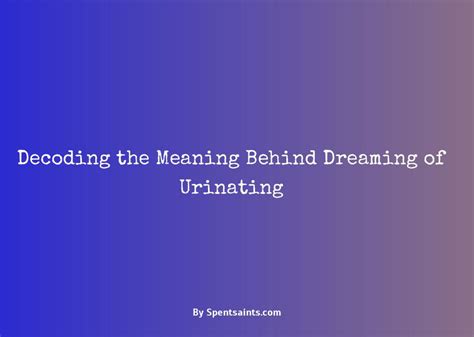 Insights and Strategies for Decoding and Navigating Urination Dreams Related to One's Maternal Figure