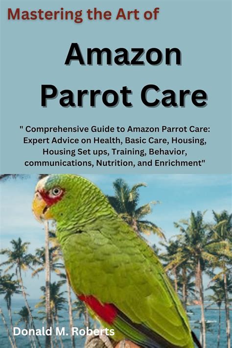 Mastering the Art of Parrot Care: Challenges and Rewards