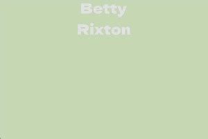 Net Worth: How Much Is Betty Rixton Worth?