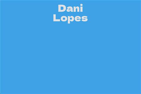 Net Worth: How Rich is Dani Lopes?