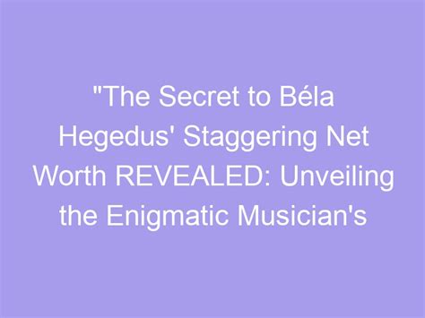 Net Worth: Uncovering Bela's Wealth