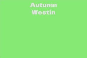 Net Worth and Career Achievements of Autumn Westin