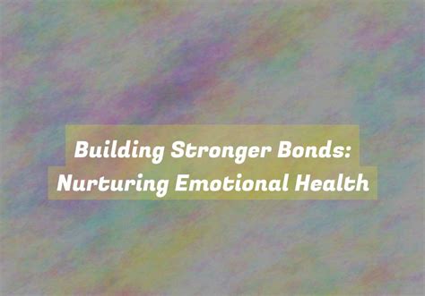 Nurturing Emotional Intimacy: Building Stronger Bonds for Enhanced Relationship Harmony