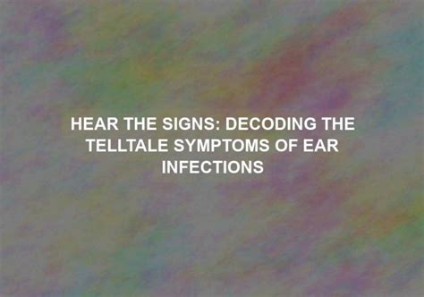 Recognizing the Telltale Signs of an Ear Infection