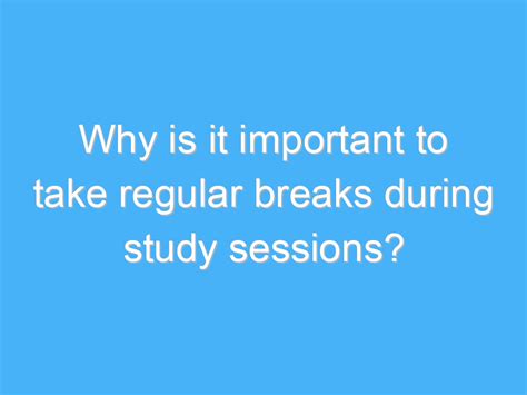 The Advantages of Taking Breaks during Study Sessions