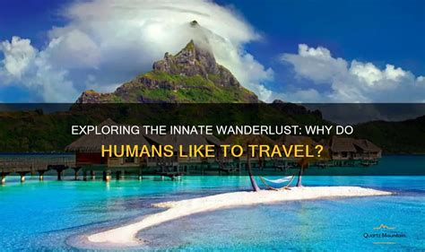 The Allure of Wanderlust: Understanding Our Innate Desire for Exploration